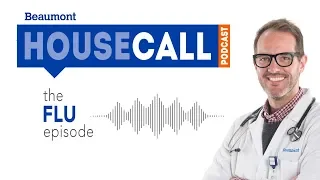 the Flu episode | Beaumont HouseCall Podcast