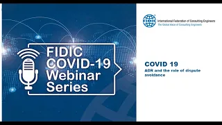 FIDIC COVID-19 Webinar Series - #6 COVID-19 - ADR and the role of dispute avoidance
