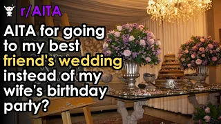 AITA for going to my best friend's wedding instead of my wife's birthday party?