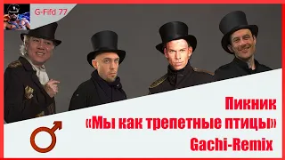 Пикник - Мы как трепетные птицы | Gachi Remix (♂Right Version♂)