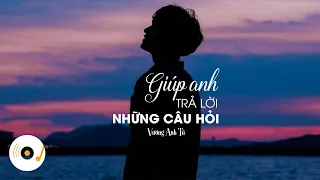 GIÚP ANH TRẢ LỜI NHỮNG CÂU HỎI - VƯƠNG ANH TÚ ( Lyrics Video ) - Nhạc Tâm Trạng Tik Tok Hay Nhất