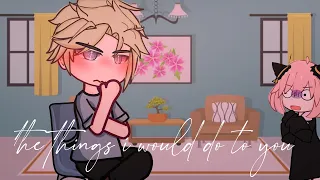 ╰┈➤ | ⊱ the things i would do to you ~ ♡ loid x yor ⊰ | sxf ˗ˏˋ ♡ ˎˊ˗