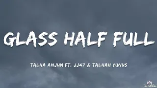 Talha Anjum - Glass Half Full (Lyrics) Ft. JJ47 & Talhah Yunus | Open Letter (Album)