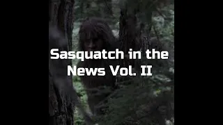 Sasquatch in the News Volume II