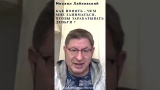 КАК ПОНЯТЬ - ЧЕМ МНЕ ЗАНИМАТЬСЯ, ЧТОБЫ ЗАРАБАТЫВАТЬ ДЕНЬГИ? Михаил Лабковский