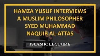 Hamza Yusuf Interviews a Muslim Philosopher Syed Muhammad Naquib al-Attas