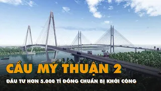 Cầu Mỹ Thuận 2 đầu tư hơn 5.000 tỉ đồng chuẩn bị khởi công