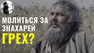 Молиться за знахарей грех?Максим Каскун