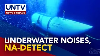 Underwater noises’, na-detect ng rescuers sa paghahanap sa titanic hub