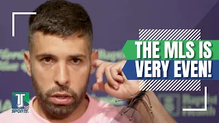 Jordi Alba COMPARES LaLiga with MLS: 'Barcelona and Real Madrid DOMINATE, in MLS ANY TEAM CAN WIN'