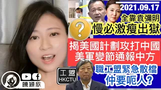 職工盟唔認急散檔，總幹事蒙兆達率先跳船？陳志全激瘦出獄照曝光，成也袁彌明敗也袁彌明？揭美國一年內兩度計劃攻打中國，美軍將令被揭變節通報中國？6G揭曉，中國力壓美國！｜陳穎欣｜2021.09.17