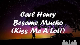 Carl Henry Besame Mucho - Kiss me a lot