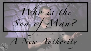 Who is the Son of Man? // A New Authority (Part 3)