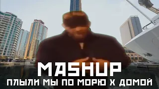 ПЛЫЛИ МЫ ПО МОРЮ x ДОМОЙ (mashup)