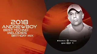 Andrewboy Best Techno Melodies 2018 Birthday mix