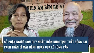 Số phận người con duy nhất trốn khỏi Tịnh Thất Bồng Lai, vạch trần bí mật bệnh hoạn của Lê Tùng Vân