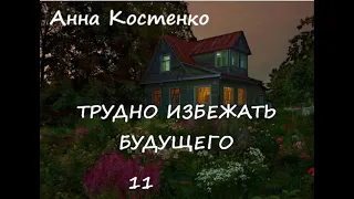 Анна Костенко ТРУДНО ИЗБЕЖАТЬ БУДУЩЕГО, часть 11