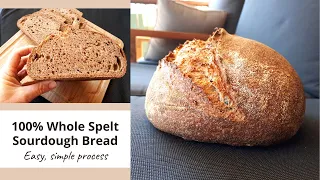 100% whole grain spelt sourdough bread using a simple process (you can do it I promise)