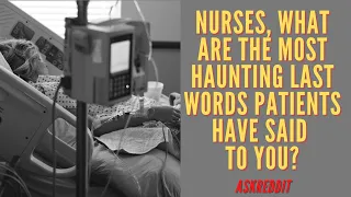 Askreddit. Nurses, What Were The Most Haunting Last Words From Patients? Reddit Stories.