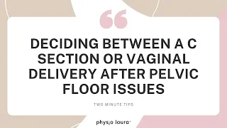 Deciding between a C section or vaginal delivery after pelvic floor issues