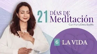 DÍA 6: LA VIDA  | 21 Días de Meditación | Psicóloga Maria Elena Badillo