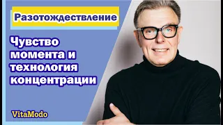 Разотождествление. Чувство момента и технология концентрации