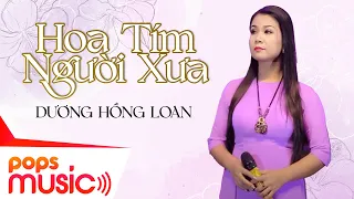 Hoa Tím Người Xưa | Dương Hồng Loan [Official]