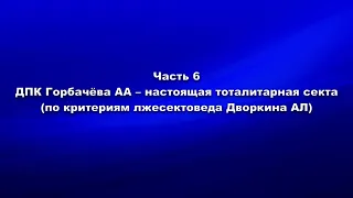 Часть 6. ДПК Горбачёва АА – настоящая тоталитарная секта по критериям лжесектоведа Дворкина А.Л.