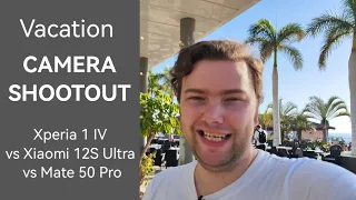 Vacation Camera Shootout - Xperia 1 IV vs Xiaomi 12S Ultra vs Mate 50 Pro