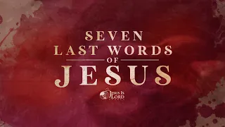 Seven Last Words of Jesus: A Holy Week Special