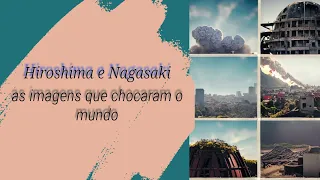 Hiroshima e Nagasaki as imagens que chocaram o mundo