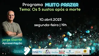 Os cinco sustos após a morte - Programa MUITO PRAZER - com Jorge Elarrat