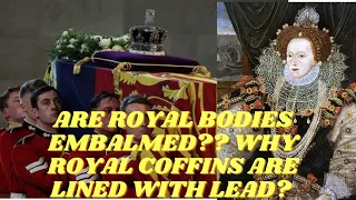Are royal bodies embalmed?? WHY are royal coffins lined with lead