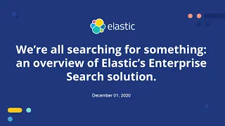 We're all searching for something: an overview of Elastic's Enterprise Search solution