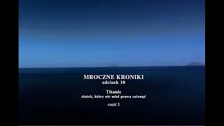 Titanic - statek, który nie miał prawa zatonąć, cz. 2 | #10 MROCZNE KRONIKI