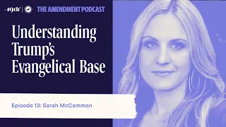 Understanding Trump’s Evangelical Base with NPR’s Sarah McCammon | The Amendment Podcast Ep 13