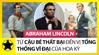 Abraham Lincoln - Từ Cậu Bé “Thất Bại”, Đến Vị Tổng Thống Vĩ Đại Của Hoa Kỳ