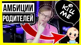 АМБИЦИИ РОДИТЕЛЕЙ / РОДИТЕЛИ VS ДЕТИ