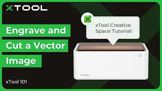xTool Creative Space Beginner Guide for M1: Engrave and Cut a Vector Image丨xTool 101