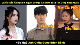 Chiến Thần Ẩn Danh Bị Người Vợ Độc Ác Khinh Bỉ Là Tên Công Nhân Quèn Nào Ngờ Anh Chữa Được Bách Bệnh