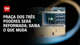 Praça dos Três Poderes será reformada; saiba o que muda | AGORA CNN