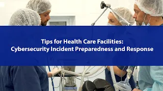 Tips for Health Care Facilities: Cybersecurity Incident Preparedness and Response