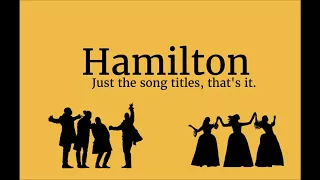 Hamilton || But it's just the song titles