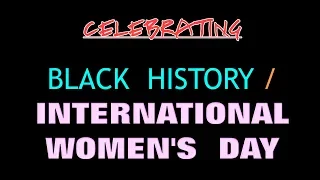 BLACK  HISTORY--INTERNATIONAL WOMEN'S DAY