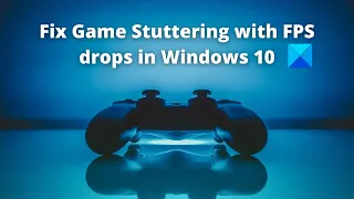 Fix Game Stuttering with FPS drops in Windows 10