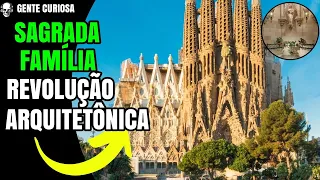 SAGRADA FAMÍLIA UMA REVOLUÇÃO ARQUITETÔNICA