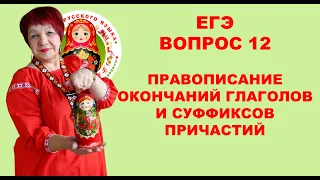 ЕГЭ.  ВОПРОС 12.  ПРАВОПИСАНИЕ ОКОНЧАНИЙ ГЛАГОЛОВ И СУФФИКСОВ ПРИЧАСТИЙ