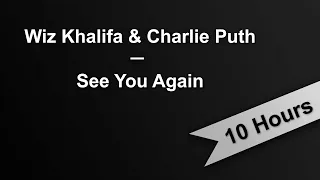 SEE YOU AGAIN - Wiz Khalifa & Charlie Puth (10 Hours On Repeat)