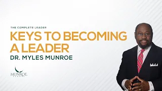 Keys To Becoming A Leader | Dr. Myles Munroe