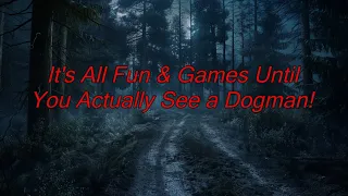 It's All Fun & Games Until You Actually See a Dogman! - Dogman Encounters Episode 509